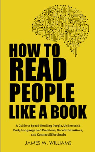 How to Read People Like a Book: A Guide to Speed-Reading People, Understand Body Language and Emotions, Decode Intentions, and Connect Effortlessly (Communication Skills Training, Band 3) von Independently Published