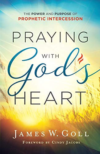 Praying with God's Heart: The Power and Purpose of Prophetic Intercession von Chosen Books