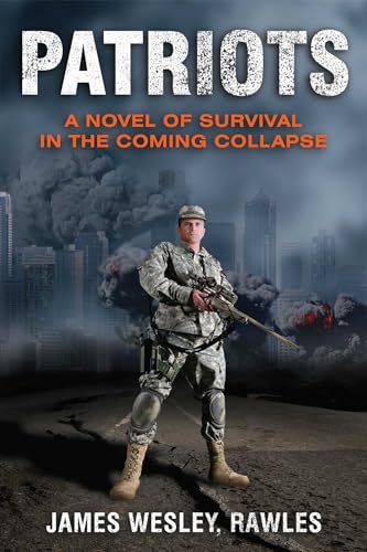 Patriots: A Novel of Survival in the Coming Collapse: Surviving the Coming Collapse Patriots: A Novel of Survival in the Coming Collapse: Surviving the Coming Collapse