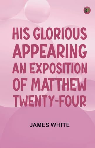 His Glorious Appearing: An Exposition of Matthew Twenty-Four von Zinc Read