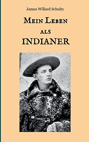 Mein Leben als Indianer: Die Geschichte einer roten Frau und eines weißen Mannes in den Zelten der Blackfeet (Der Wilde Westen hautnah) von Books on Demand