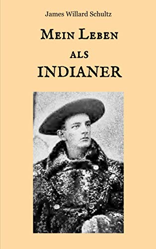 Mein Leben als Indianer: Die Geschichte einer roten Frau und eines weißen Mannes in den Zelten der Blackfeet (Der Wilde Westen hautnah) von Books on Demand