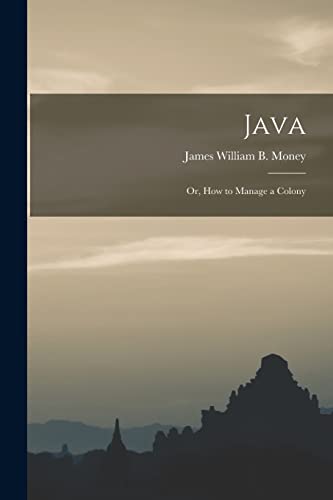 Java; Or, How to Manage a Colony von Legare Street Press