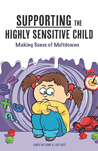 Supporting the Highly Sensitive Child: Making Sense of Meltdowns (A Nutshell Guide, Band 3) von Createspace Independent Publishing Platform