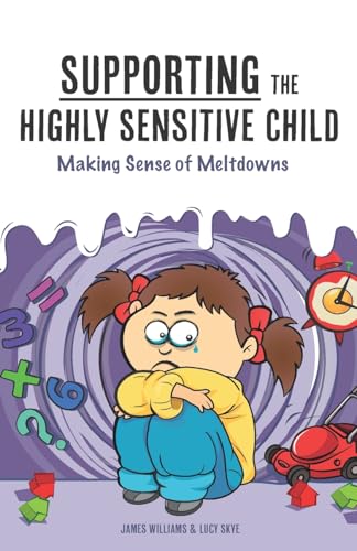 Supporting the Highly Sensitive Child: Making Sense of Meltdowns (A Nutshell Guide, Band 3) von CREATESPACE