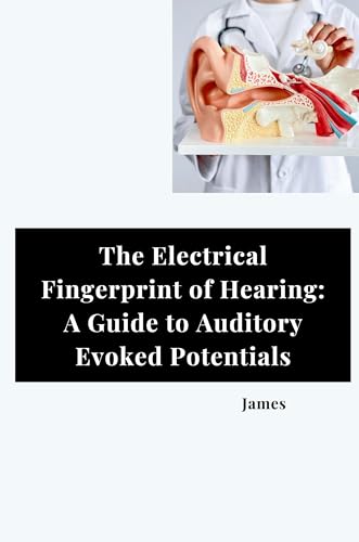 The Electrical Fingerprint of Hearing: A Guide to Auditory Evoked Potentials von tredition