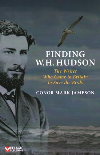 Finding W. H. Hudson: The Writer Who Came to Britain to Save the Birds von Pelagic Publishing Ltd