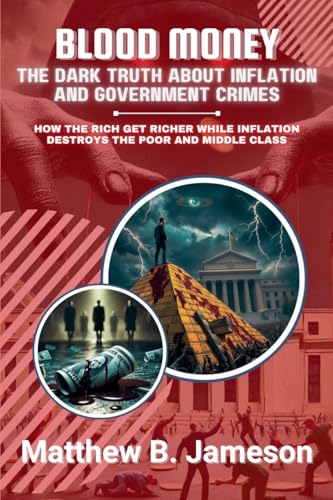 Blood Money: The Dark Truth About Inflation and Government Crimes: How the Rich Get Richer While Inflation Destroys the Poor and Middle Class von Knowledge Bridge Press