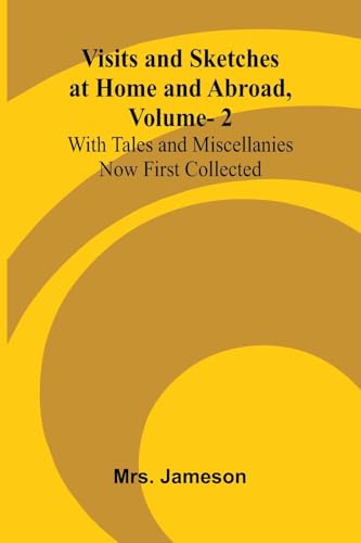 Visits and Sketches at Home and Abroad, Vol. 2; With Tales and Miscellanies Now First Collected von Alpha Edition