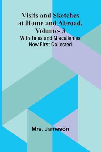 Visits and Sketches at Home and Abroad, Vol. 3; With Tales and Miscellanies Now First Collected von Alpha Edition