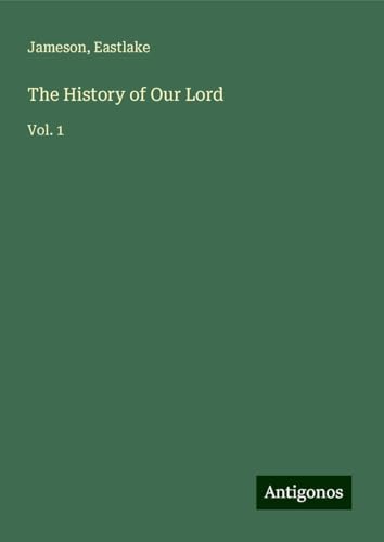 The History of Our Lord: Vol. 1 von Antigonos Verlag