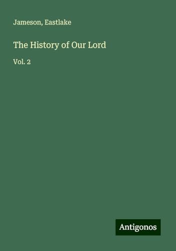 The History of Our Lord: Vol. 2 von Antigonos Verlag