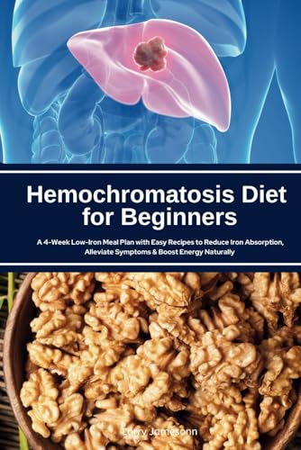 Hemochromatosis Diet for Beginners: A 4-Week Low-Iron Meal Plan with Easy Recipes to Reduce Iron Absorption, Alleviate Symptoms & Boost Energy Naturally von Independently published