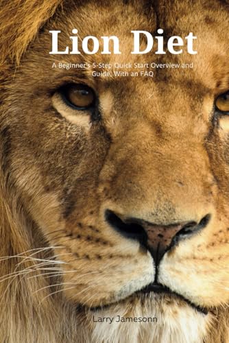 The Lion Diet: A Beginner's 5-Step Quick Start Overview and Guide, With an FAQ von Independently published
