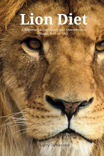 The Lion Diet: A Beginner's 5-Step Quick Start Overview and Guide, With an FAQ