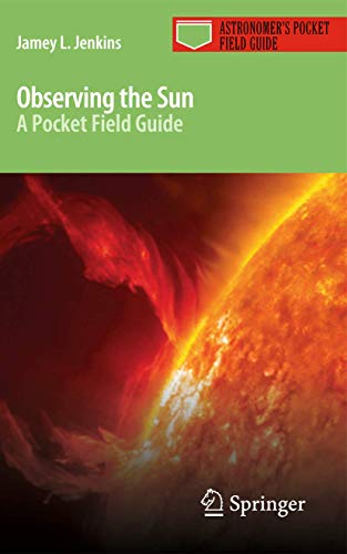 Observing the Sun: A Pocket Field Guide (Astronomer's Pocket Field Guide)