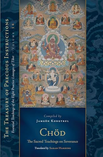 Chod: The Sacred Teachings on Severance: Essential Teachings of the Eight Practice Lineages of Tibet, Volume 14 (The Trea sury of Precious Instructions) von Snow Lion