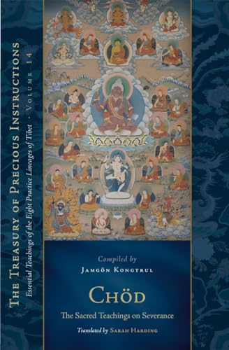 Chod: The Sacred Teachings on Severance: Essential Teachings of the Eight Practice Lineages of Tibet, Volume 14 (The Trea sury of Precious Instructions)