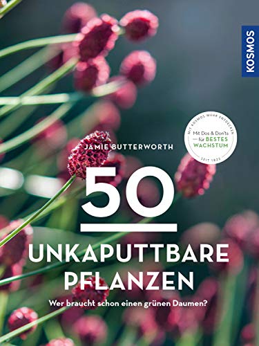 50 unkaputtbare Pflanzen: Wer braucht schon einen grünen Daumen? von Kosmos
