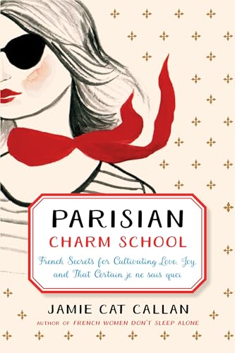 Parisian Charm School: French Secrets for Cultivating Love, Joy, and That Certain je ne sais quoi