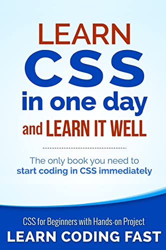 Learn CSS in One Day and Learn It Well (Includes HTML5): CSS for Beginners with Hands-on Project. The only book you need to start coding in CSS ... Coding Fast with Hands-On Project, Band 2) von Createspace Independent Publishing Platform