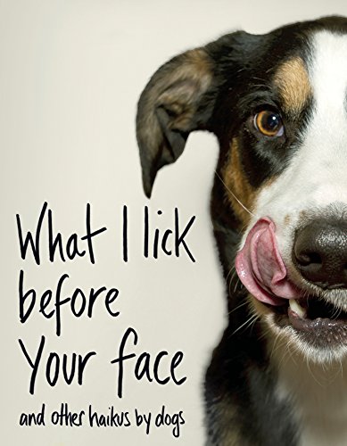 What I Lick Before Your Face ... and Other Haikus By Dogs