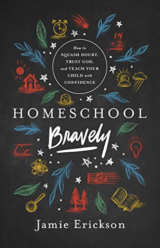 Homeschool Bravely: How to Squash Doubt, Trust God, and Teach Your Child With Confidence von Moody Publishers