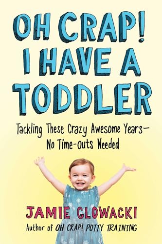 Oh Crap! I Have a Toddler: Tackling These Crazy Awesome Years—No Time-outs Needed (Oh Crap Parenting, Band 2)