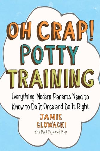 Oh Crap! Potty Training: Everything Modern Parents Need to Know to Do It Once and Do It Right (Oh Crap Parenting, Band 1)