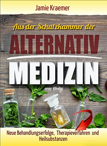 Aus der Schatzkammer der Alternativmedizin: Neue Behandlungserfolge, Therapieverfahren und Heilsubstanzen von Ersa Verlag UG