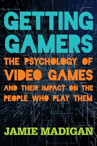 Getting Gamers: The Psychology of Video Games and Their Impact on the People who Play Them Getting Gamers: The Psychology of Video Games and Their Impact on the People who Play Them