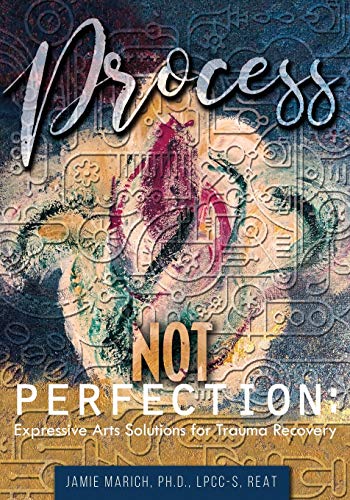 Process Not Perfection: Expressive Arts Solutions for Trauma Recovery von Creative Mindfulness Media