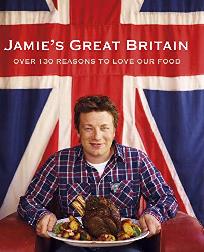 Jamie's Great Britain: Over 130 Reasons To Love Our Food
