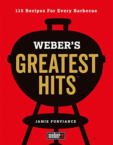 Weber's Greatest Hits: 115 Recipes For Every Barbecue
