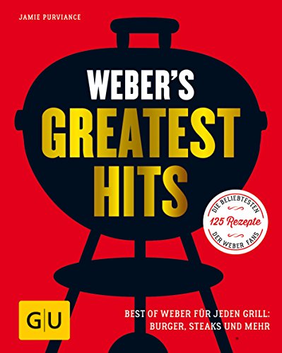 Weber's Greatest Hits: Die besten Rezepte, Storys und Fotos aus 60 Jahren Weber (GU Weber's Grillen) von Graefe und Unzer Verlag