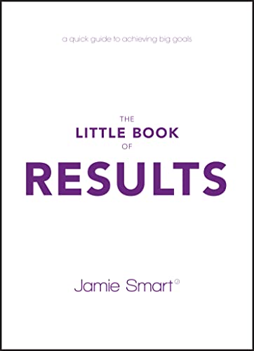 The Little Book of Results: A Quick Guide to Achieving Big Goals