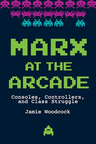 Marx at the Arcade: Consoles, Controllers, and Class Struggle von Haymarket Books