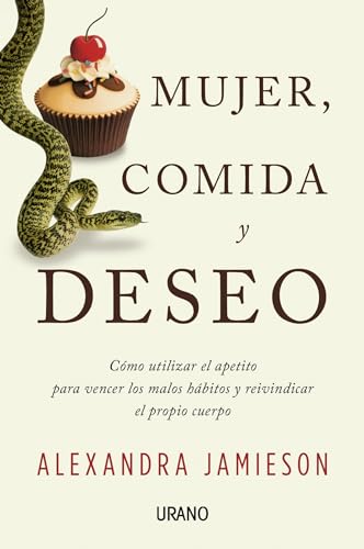 Mujer, Comida y Deseo: Cómo utilizar el apetito para vencer los malos hábitos y reivindicar el propio cuerpo (Crecimiento personal) von Urano