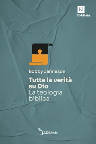 Tutta la verità su Dio. La teologia biblica (Ekklesia) von ADI Media