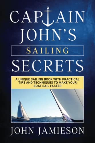 Captain John's SAILING SECRETS: A unique sailing book with practical tips and techniques to make your boat sail faster (Captain John's Sailing Skills Series, Band 1) Captain John's SAILING SECRETS: A unique sailing book with practical tips and techniques to make your boat sail faster (Captain John's Sailing Skills Series, Band 1)