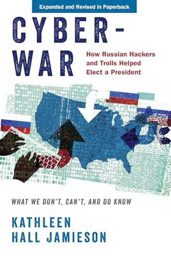 Cyberwar: How Russian Hackers and Trolls Helped Elect a President: What We Don't, Can't, and Do Know