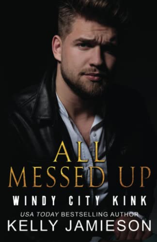 All Messed Up (Windy City Kink, Band 2) von Kelly Jamieson Inc