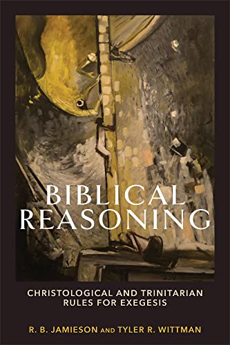 Biblical Reasoning: Christological and Trinitarian Rules for Exegesis von Baker Academic