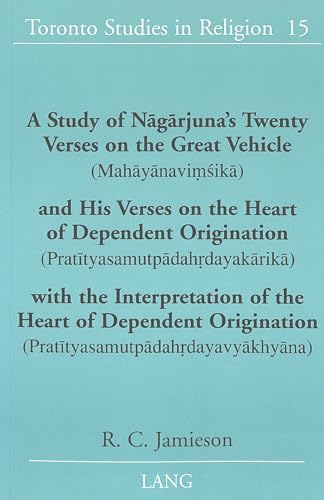 A Study of Nāgārjuna’s Twenty Verses on the Great Vehicle (Mahāyānaviṃśikā) and His Verses on the Heart of Dependent Origination ... (Toronto Studies in Religion, Band 15)
