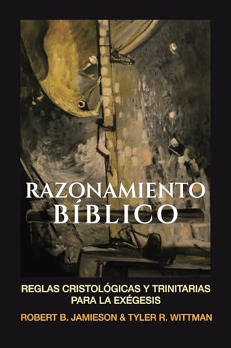 Razonamiento Biblico: Reglas cristologicas y trinitarias para la exegesis (Fundamentos para la interpretación historica)