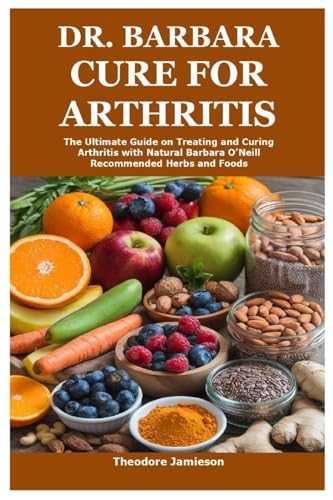 Dr. Barbara Cure for Arthritis: The Ultimate Guide on Treating and Curing Arthritis with Natural Barbara O’Neill Recommended Herbs and Foods von Lulu.com