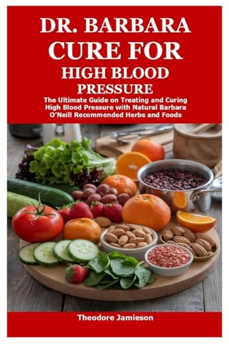 Dr. Barbara Cure for High Blood Pressure: The Ultimate Guide on Treating and Curing High Blood Pressure with Natural Barbara O’Neill Recommended Herbs and Foods von Lulu.com