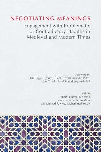 NEGOTIATING MEANINGS: Engagement with Problematic or Contradictory Hadiths in Medieval and Modern Times von Islamic Book Trust
