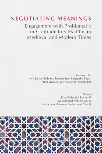 NEGOTIATING MEANINGS: Engagement with Problematic or Contradictory Hadiths in Medieval and Modern Times