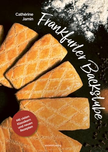Frankfurter Backstube: Mit vielen Klassikern und neuen Rezepten | Ein Backbuch mit Klassikern wie Frankfurter Kranz, Haddekuchen, Bethmännchen und Brenten sowie ganz vielen modernen Interpretationen